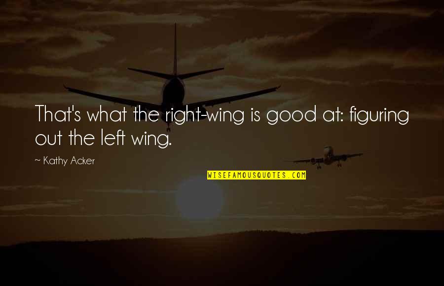 Calendared Stamp Quotes By Kathy Acker: That's what the right-wing is good at: figuring