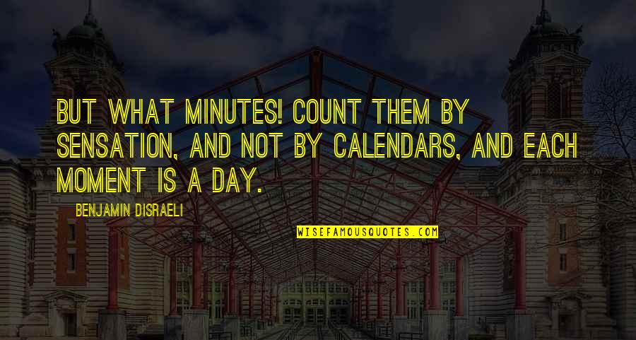 Calendars And Time Quotes By Benjamin Disraeli: But what minutes! Count them by sensation, and
