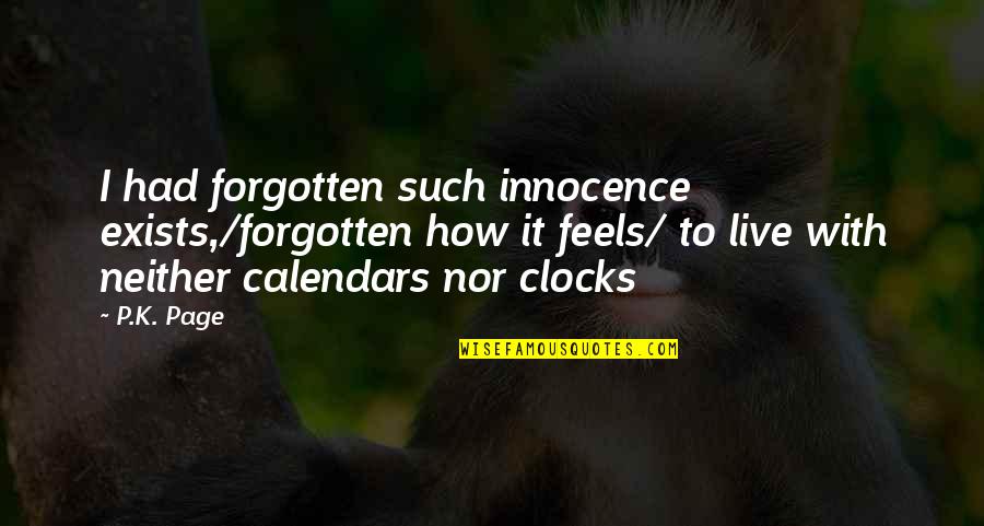 Calendars And Time Quotes By P.K. Page: I had forgotten such innocence exists,/forgotten how it