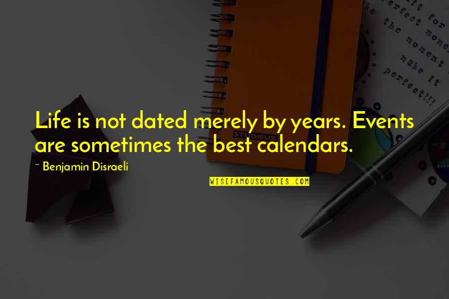 Calendars Quotes By Benjamin Disraeli: Life is not dated merely by years. Events