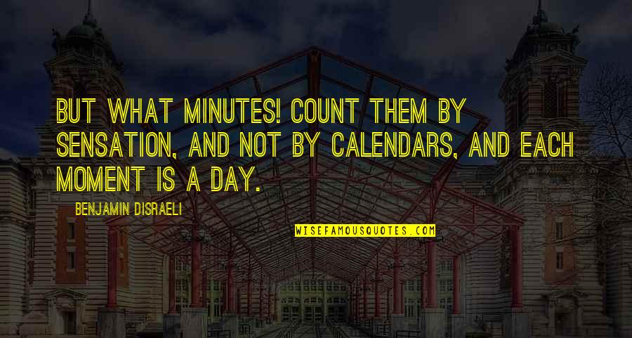 Calendars Quotes By Benjamin Disraeli: But what minutes! Count them by sensation, and