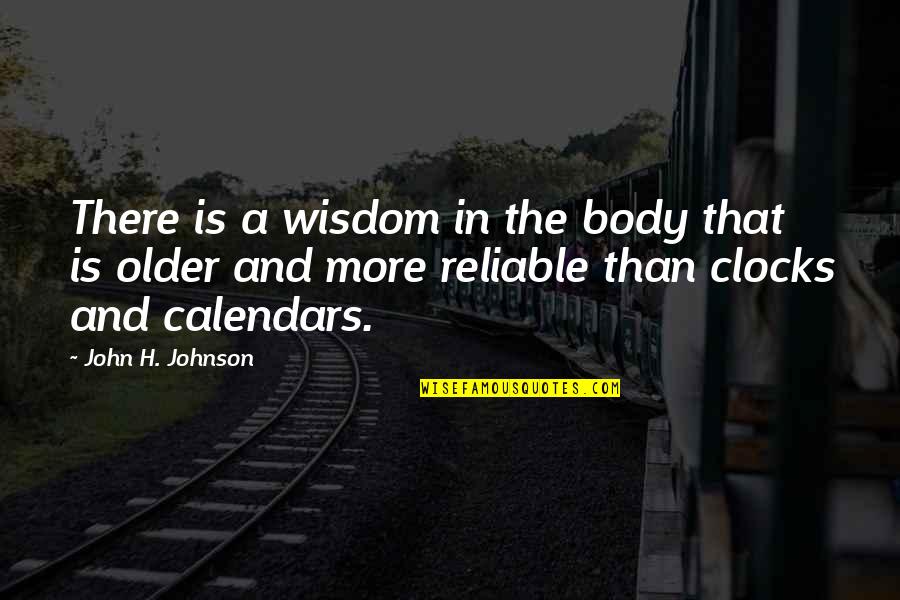 Calendars Quotes By John H. Johnson: There is a wisdom in the body that