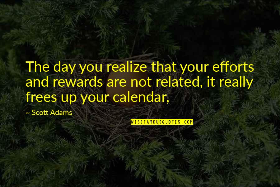 Calendars Quotes By Scott Adams: The day you realize that your efforts and