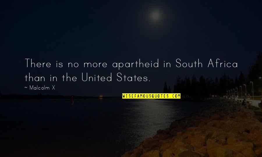Calene Green Quotes By Malcolm X: There is no more apartheid in South Africa