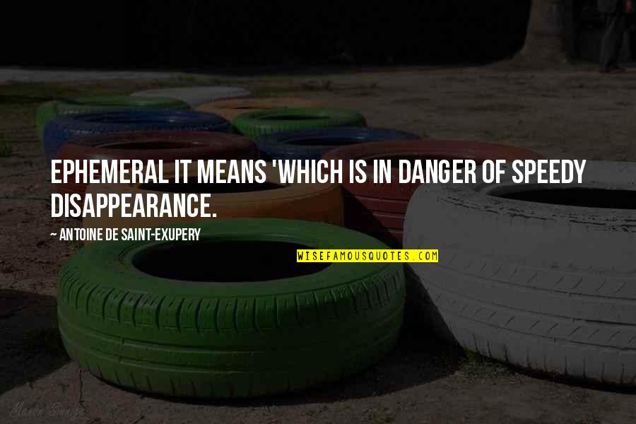 Calentamiento Fisico Quotes By Antoine De Saint-Exupery: Ephemeral It means 'which is in danger of Calentamiento Fisico Quotes By Antoine De Saint-Exupery: Ephemeral It means 'which is in danger of
