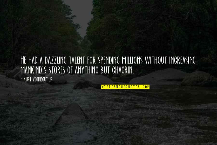 Calentamiento Fisico Quotes By Kurt Vonnegut Jr.: He had a dazzling talent for spending millions Calentamiento Fisico Quotes By Kurt Vonnegut Jr.: He had a dazzling talent for spending millions