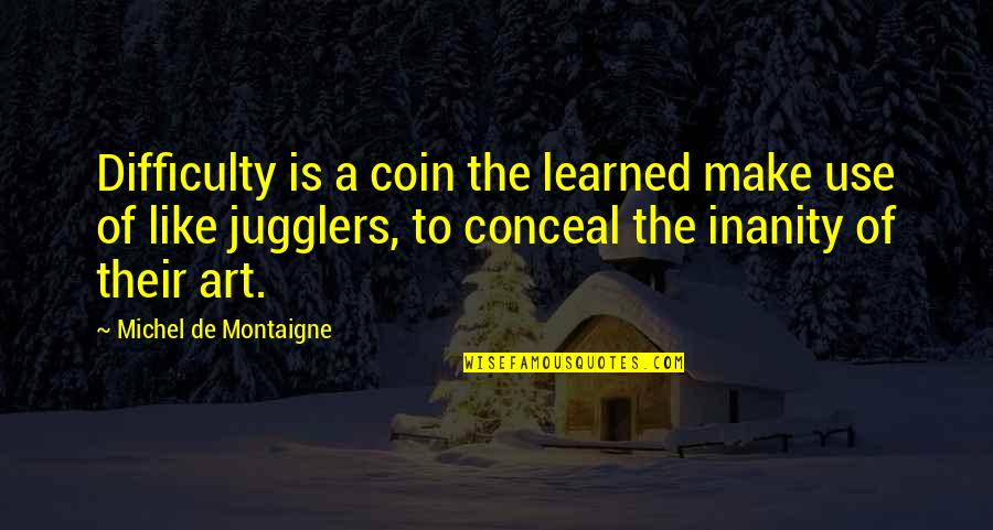 Calenti Quotes By Michel De Montaigne: Difficulty is a coin the learned make use