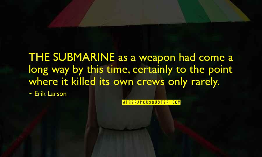 Caleo Headcanons Quotes By Erik Larson: THE SUBMARINE as a weapon had come a Caleo Headcanons Quotes By Erik Larson: THE SUBMARINE as a weapon had come a