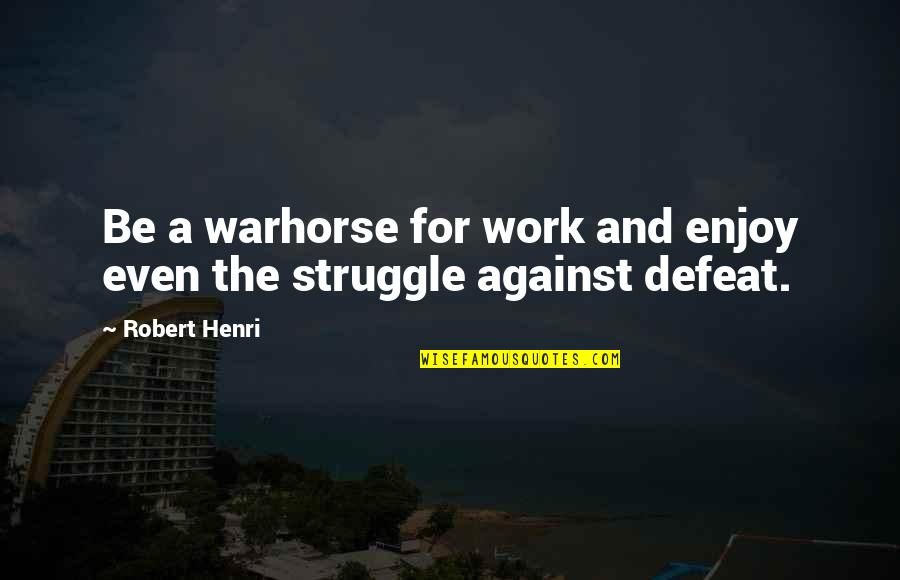 Caleo Headcanons Quotes By Robert Henri: Be a warhorse for work and enjoy even