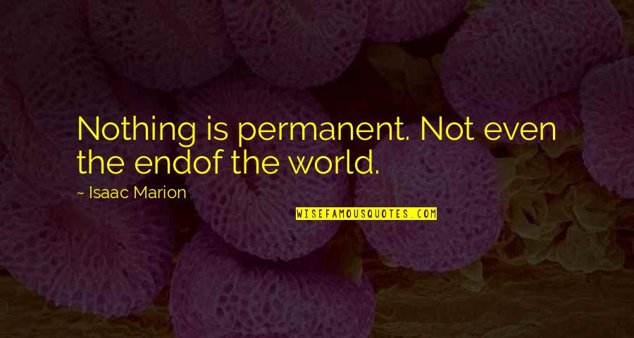 Calexico Quotes By Isaac Marion: Nothing is permanent. Not even the endof the Calexico Quotes By Isaac Marion: Nothing is permanent. Not even the endof the