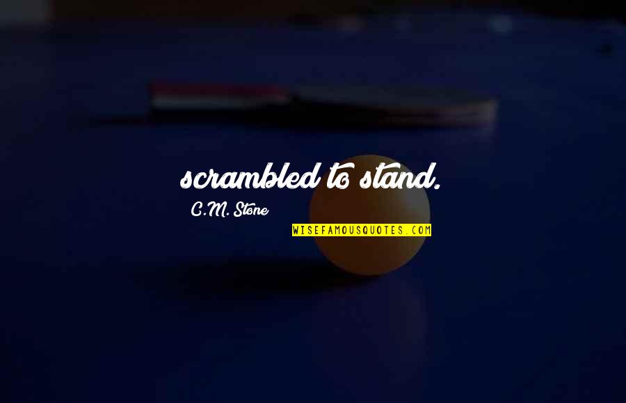 Caley Reece Quotes By C.M. Stone: scrambled to stand. Caley Reece Quotes By C.M. Stone: scrambled to stand.