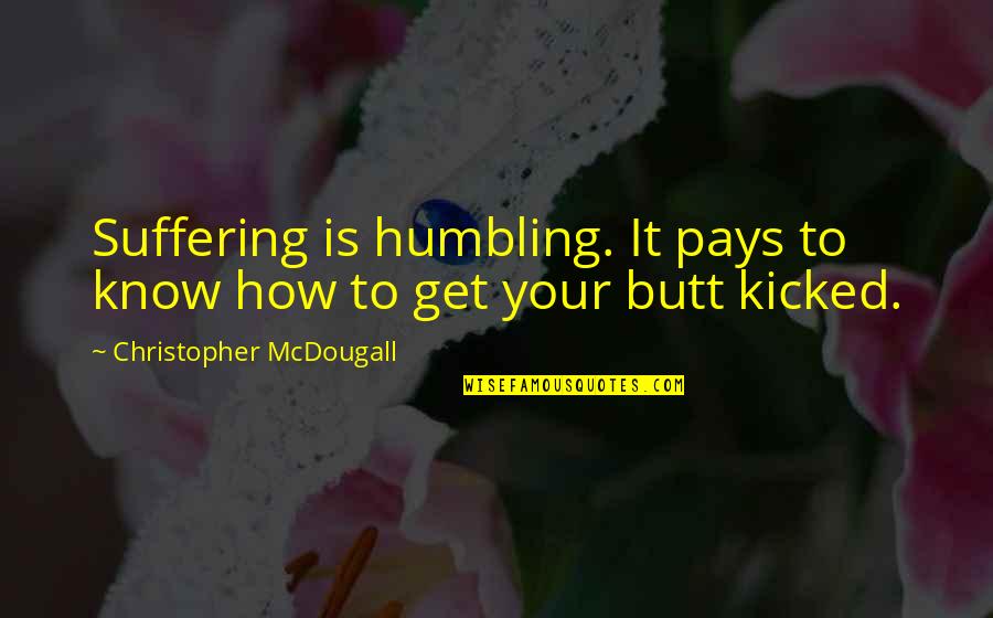 Calf Muscle Quotes By Christopher McDougall: Suffering is humbling. It pays to know how