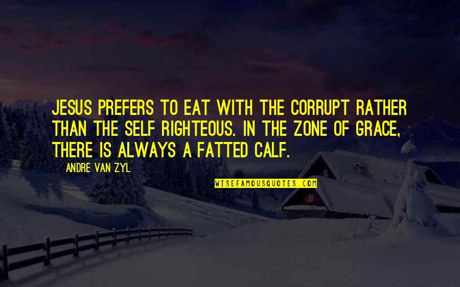Calf Quotes By Andre Van Zyl: Jesus prefers to eat with the corrupt rather