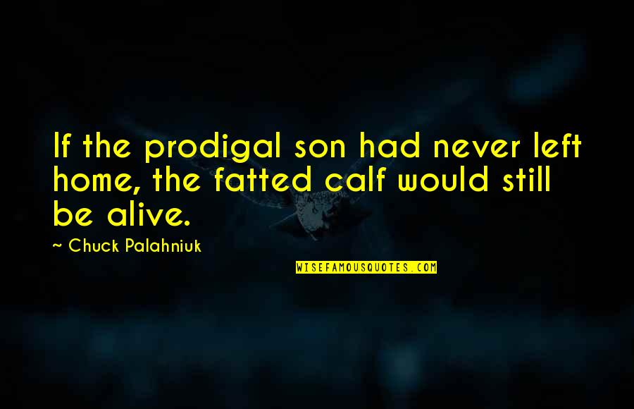 Calf Quotes By Chuck Palahniuk: If the prodigal son had never left home,