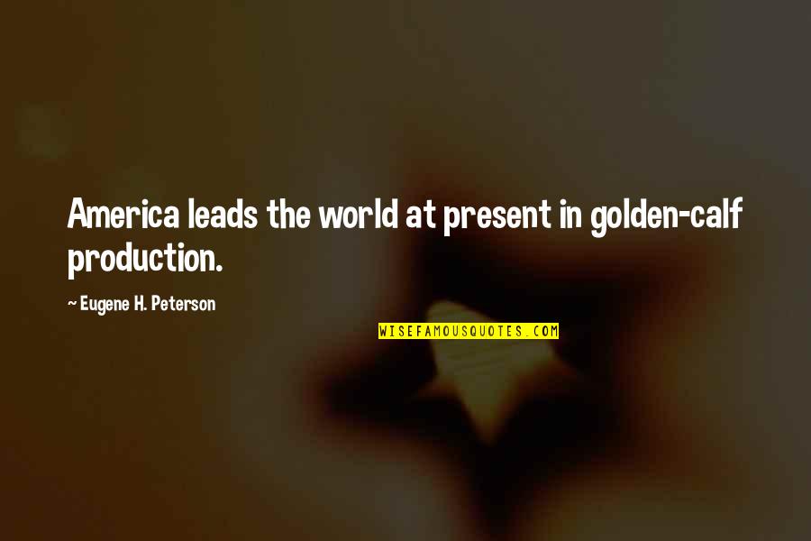 Calf Quotes By Eugene H. Peterson: America leads the world at present in golden-calf