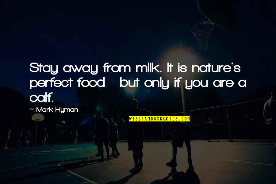 Calf Quotes By Mark Hyman: Stay away from milk. It is nature's perfect