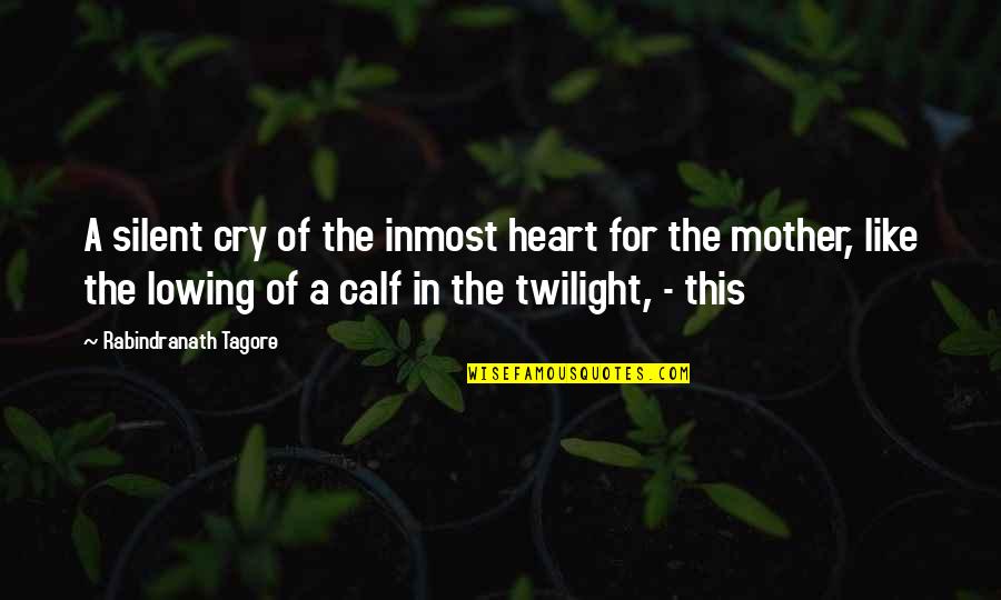 Calf Quotes By Rabindranath Tagore: A silent cry of the inmost heart for