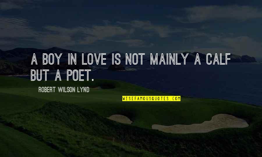 Calf Quotes By Robert Wilson Lynd: A boy in love is not mainly a