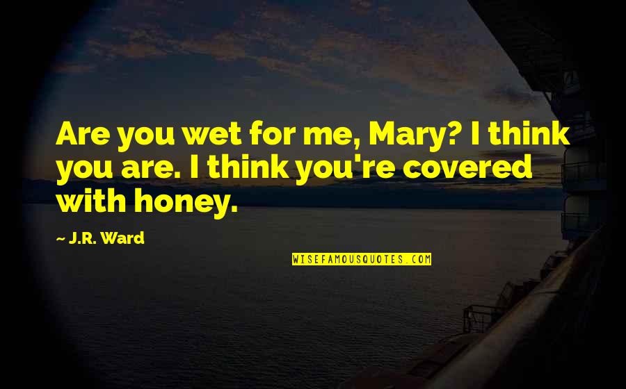 Calfee Tandems Quotes By J.R. Ward: Are you wet for me, Mary? I think