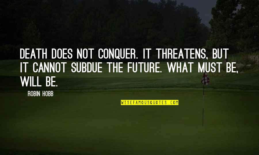 Calfee Tandems Quotes By Robin Hobb: Death does not conquer. It threatens, but it Calfee Tandems Quotes By Robin Hobb: Death does not conquer. It threatens, but it