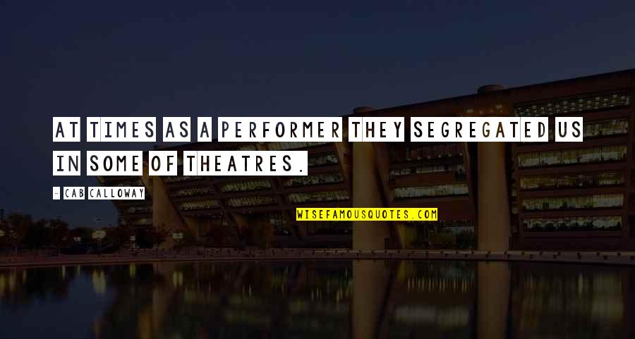 Calgaro And Sons Quotes By Cab Calloway: At times as a performer they segregated us