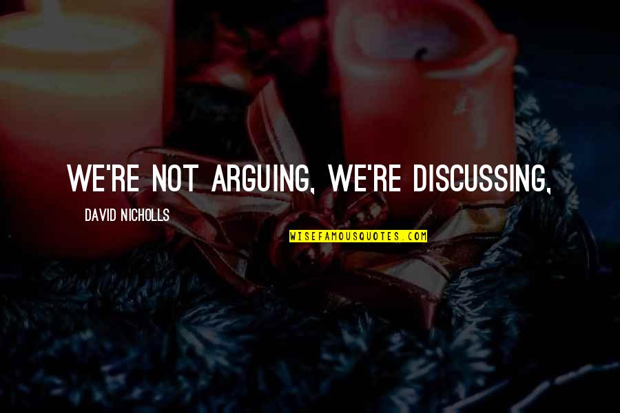 Calgaros Pizza Quotes By David Nicholls: We're not arguing, we're discussing, Calgaros Pizza Quotes By David Nicholls: We're not arguing, we're discussing,