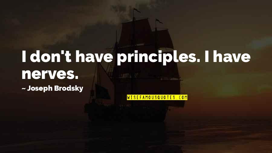 Calgaros Pizza Quotes By Joseph Brodsky: I don't have principles. I have nerves. Calgaros Pizza Quotes By Joseph Brodsky: I don't have principles. I have nerves.