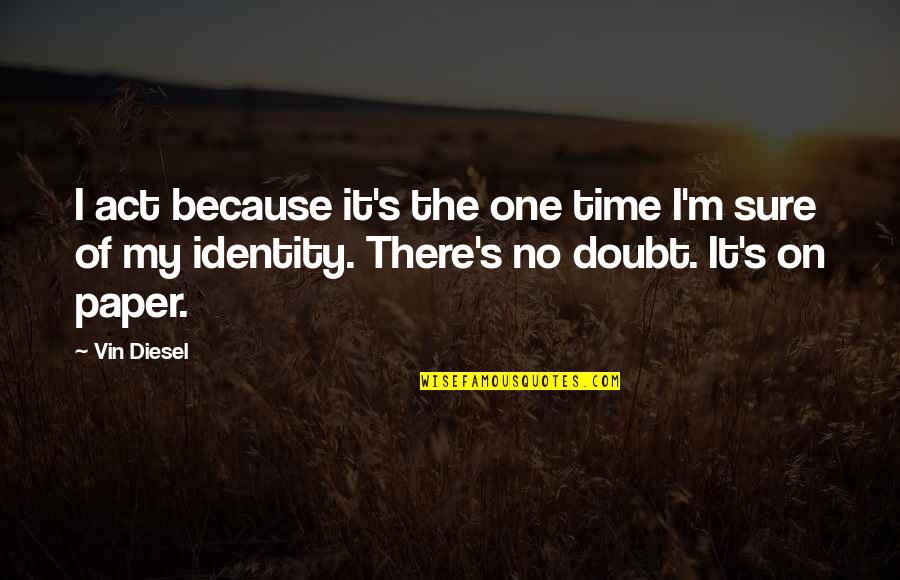 Calgaros Pizza Quotes By Vin Diesel: I act because it's the one time I'm Calgaros Pizza Quotes By Vin Diesel: I act because it's the one time I'm