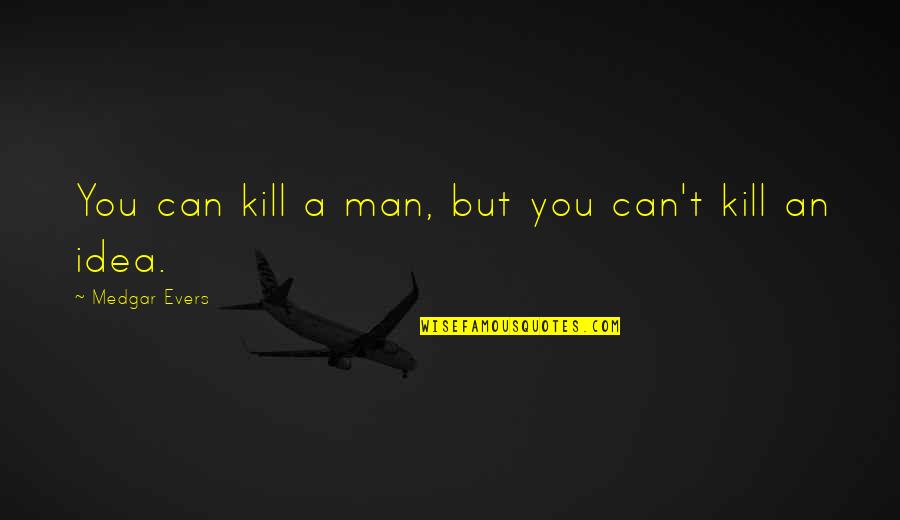 Calgary Auto Body Quotes By Medgar Evers: You can kill a man, but you can't Calgary Auto Body Quotes By Medgar Evers: You can kill a man, but you can't