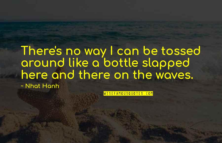 Calguin Quotes By Nhat Hanh: There's no way I can be tossed around Calguin Quotes By Nhat Hanh: There's no way I can be tossed around