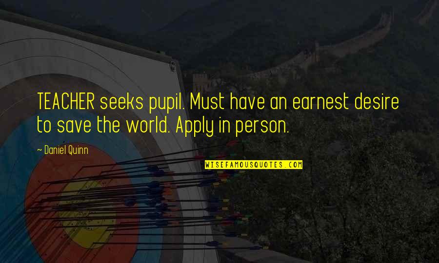 Calhas E Quotes By Daniel Quinn: TEACHER seeks pupil. Must have an earnest desire