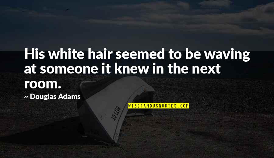 Calhas E Quotes By Douglas Adams: His white hair seemed to be waving at
