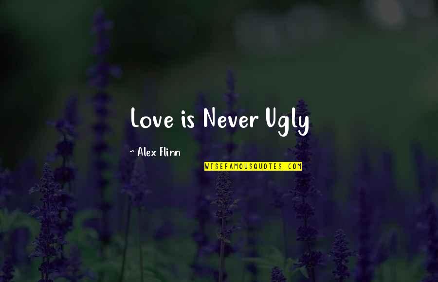 Calhas Omega Quotes By Alex Flinn: Love is Never Ugly