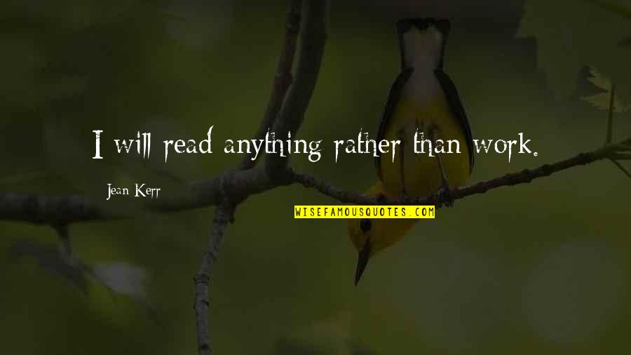 Calhas Omega Quotes By Jean Kerr: I will read anything rather than work.