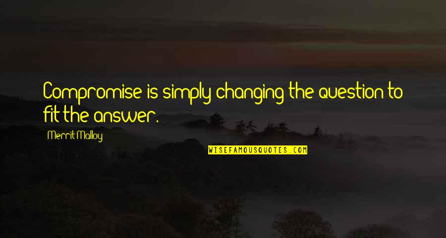 Calhas Omega Quotes By Merrit Malloy: Compromise is simply changing the question to fit