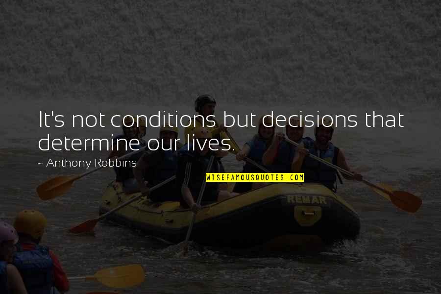 Calhau Grande Quotes By Anthony Robbins: It's not conditions but decisions that determine our Calhau Grande Quotes By Anthony Robbins: It's not conditions but decisions that determine our