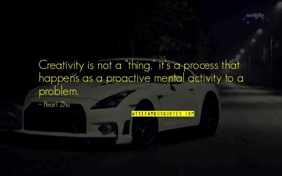 Calhhoun Quotes By Pearl Zhu: Creativity is not a "thing," it's a process