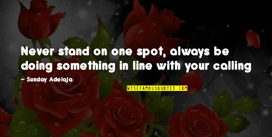 Calhoon Company Quotes By Sunday Adelaja: Never stand on one spot, always be doing