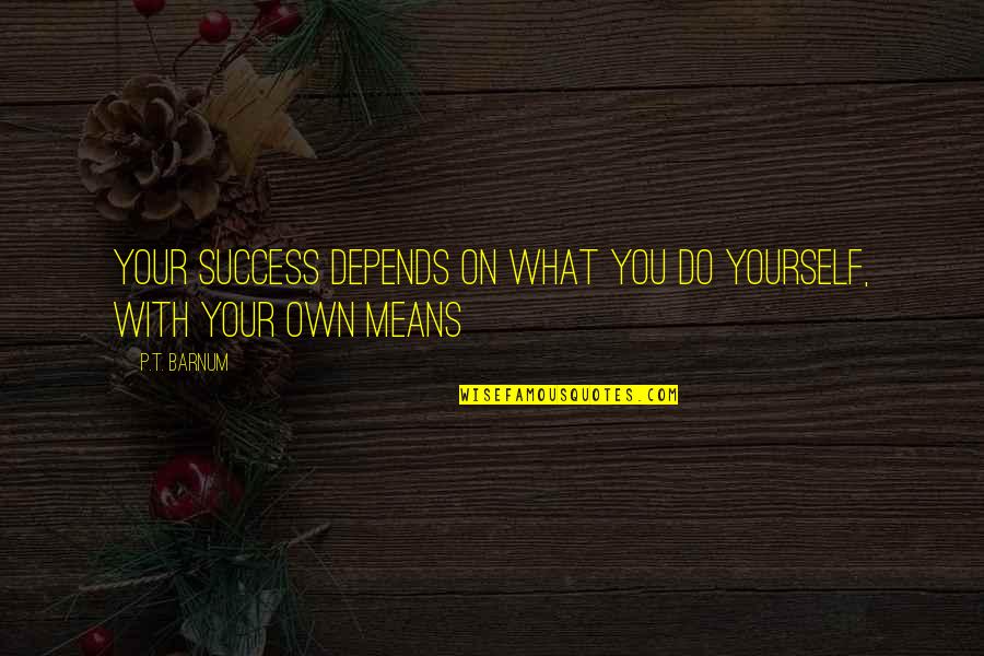 Calhoun Nullification Quotes By P.T. Barnum: Your success depends on what you do yourself,