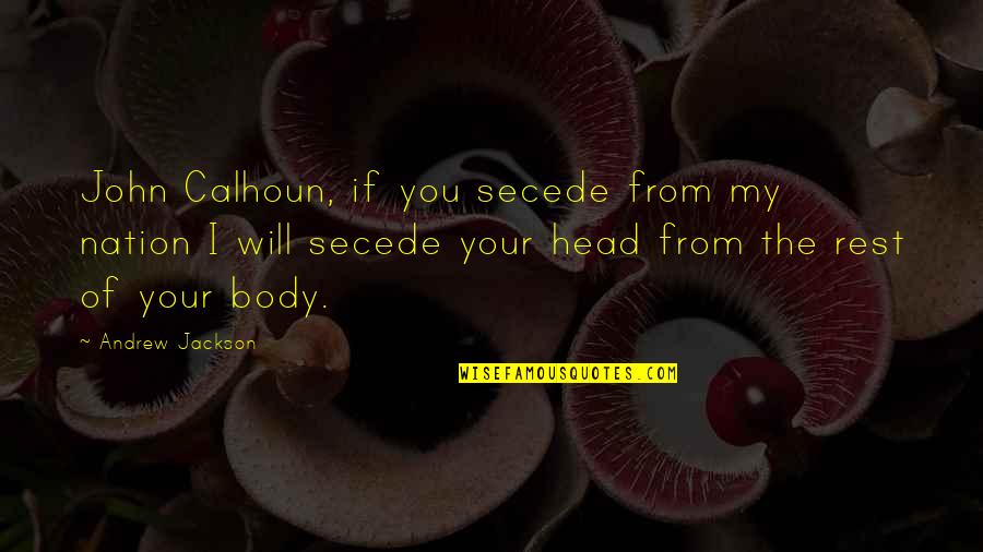 Calhoun Quotes By Andrew Jackson: John Calhoun, if you secede from my nation