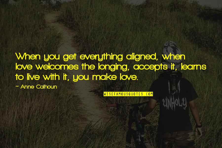 Calhoun Quotes By Anne Calhoun: When you get everything aligned, when love welcomes