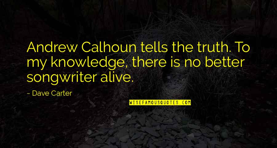 Calhoun Quotes By Dave Carter: Andrew Calhoun tells the truth. To my knowledge,