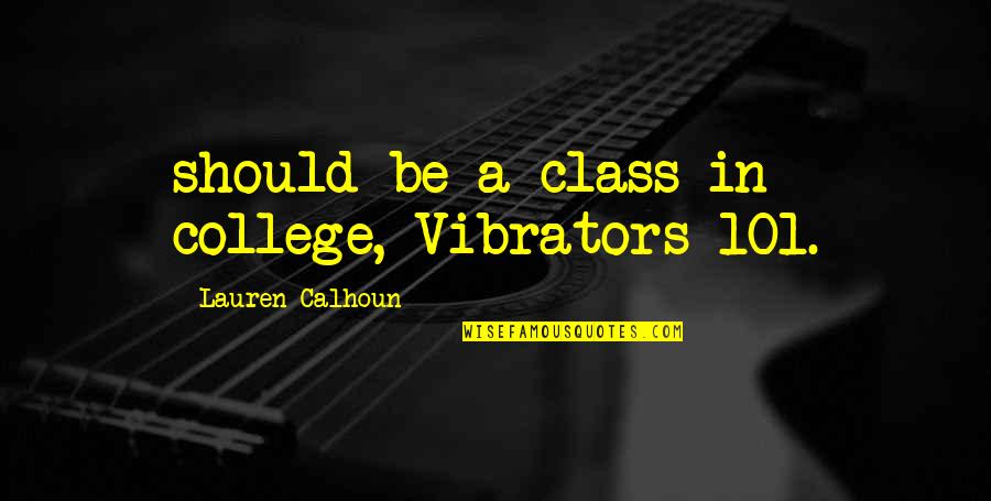 Calhoun Quotes By Lauren Calhoun: should be a class in college, Vibrators 101.