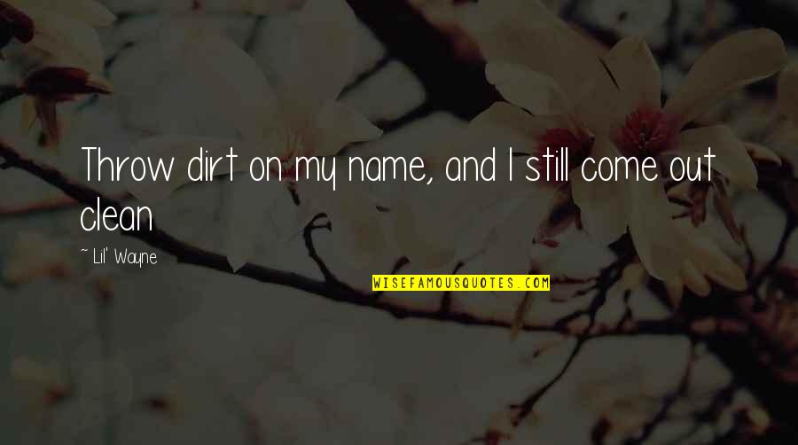 Cali Bound Quotes By Lil' Wayne: Throw dirt on my name, and I still