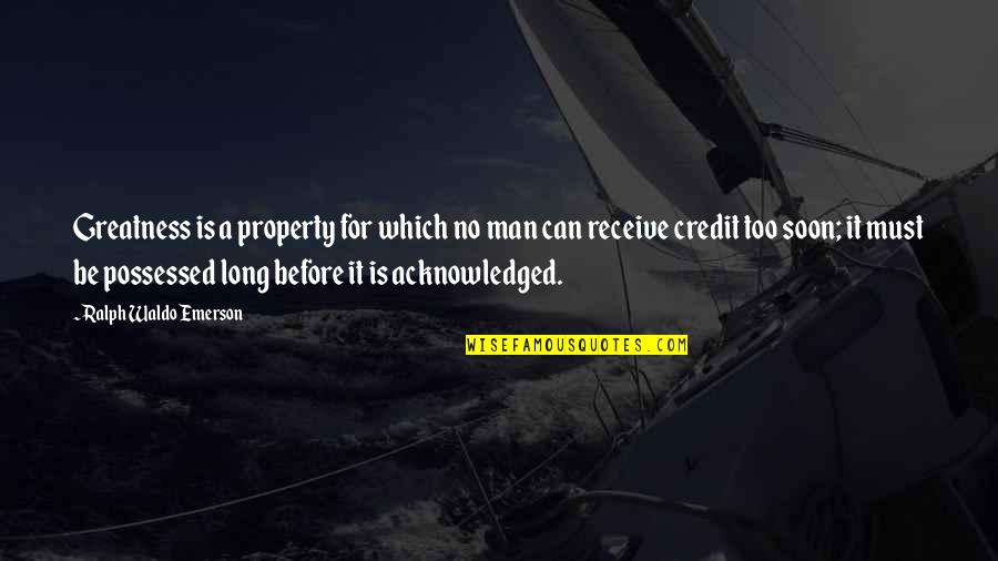 Cali Bound Quotes By Ralph Waldo Emerson: Greatness is a property for which no man