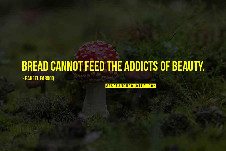 Cali Boy Quotes By Raheel Farooq: Bread cannot feed the addicts of beauty.