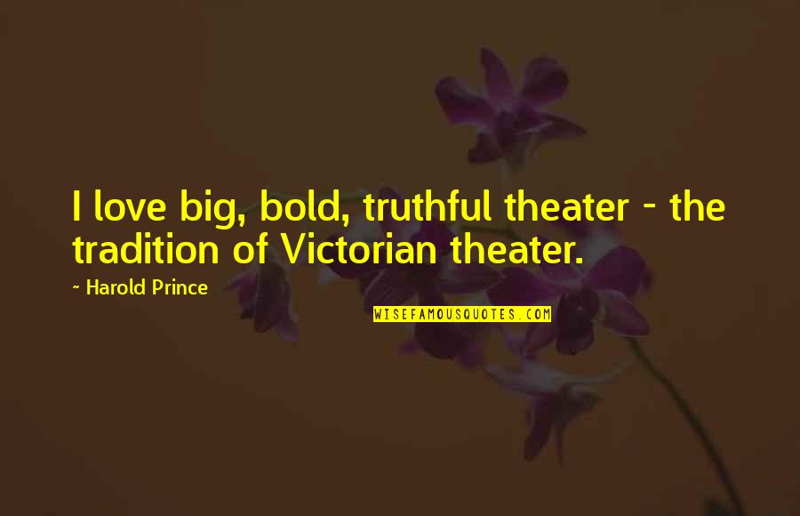 Cali Life Quotes By Harold Prince: I love big, bold, truthful theater - the