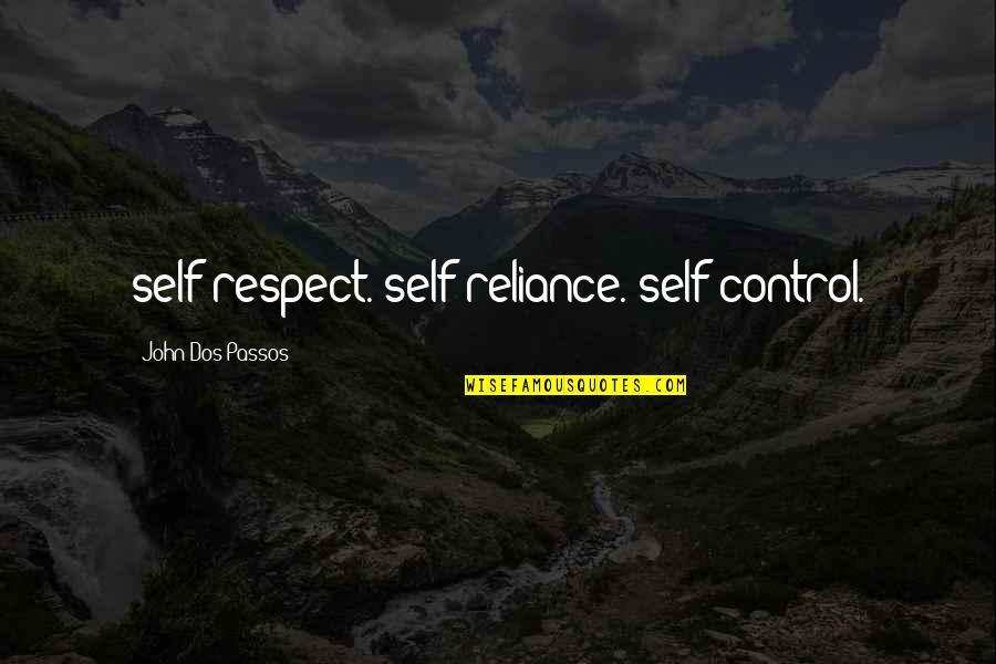 Cali Life Quotes By John Dos Passos: self respect. self reliance. self control.