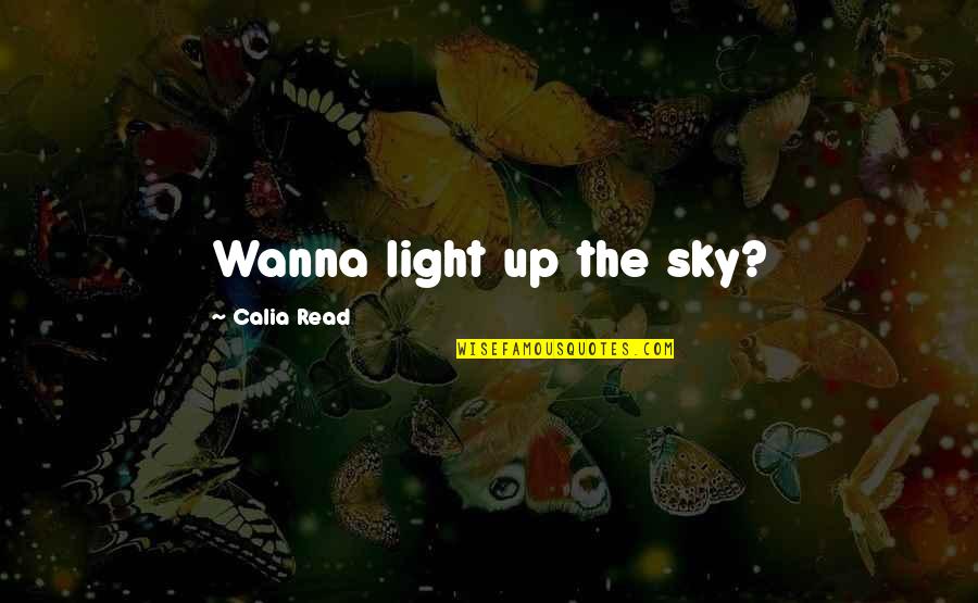 Calia Quotes By Calia Read: Wanna light up the sky?