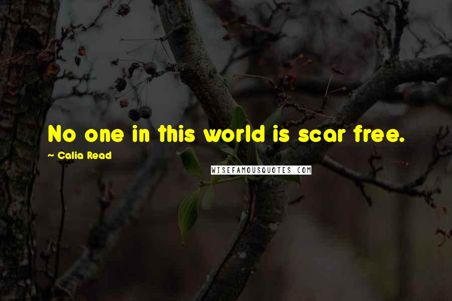 Calia Read quotes: No one in this world is scar free.